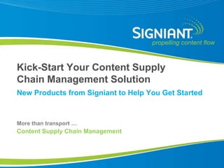 Kick-Start Your Content Supply Chain Management Solution New Products from Signiant to Help You Get Started More than transport … Content Supply Chain Management  