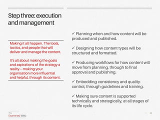 | 52 
Step three: execution 
and management 
 Assigning when and how content will be 
produced and published. 
 Designin...