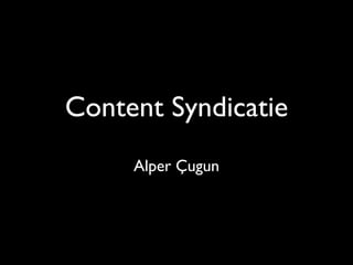 Content Syndicatie
     Alper Çugun
 