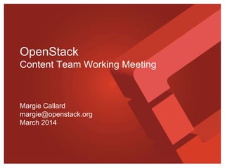 OpenStack
Content Team Working Meeting
Margie Callard
margie@openstack.org
March 2014
 