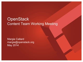 OpenStack
Content Team Working Meeting
Margie Callard
margie@openstack.org
May 2014
 