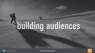 www.contentadvisory.net@ advisingcontent
building audiences
 