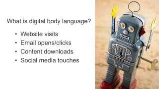 What is digital body language?
• Website visits
• Email opens/clicks
• Content downloads
• Social media touches
 
