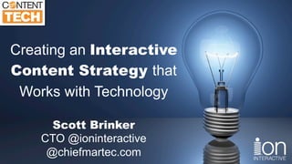 Creating an Interactive
Content Strategy that
Works with Technology
Scott Brinker
CTO @ioninteractive
@chiefmartec.com
 