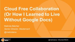 @TwitterHandle • #intelcontent
Cloud Free Collaboration
(Or How I Learned to Live
Without Google Docs)
Melinda Belcher
Senior Director, Mastercard
@melindarox
@melindarox • #ContentTECH
 