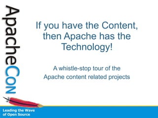 If you have the Content,
then Apache has the
Technology!
A whistle-stop tour of the
Apache content related projects
 