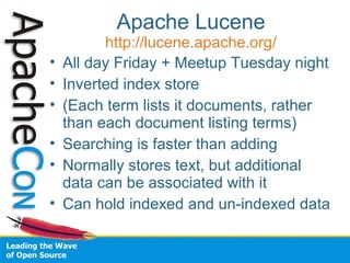 Apache Lucene
http://lucene.apache.org/
• All day Friday + Meetup Tuesday night
• Inverted index store
• (Each term lists ...