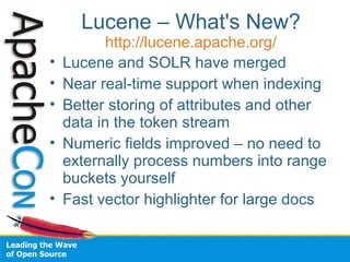 Lucene – What's New?
http://lucene.apache.org/
• Lucene and SOLR have merged
• Near real-time support when indexing
• Bett...