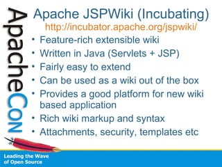 Apache JSPWiki (Incubating)
http://incubator.apache.org/jspwiki/
• Feature-rich extensible wiki
• Written in Java (Servlet...