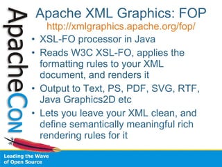 Apache XML Graphics: FOP 
http://xmlgraphics.apache.org/fop/ 
• XSL-FO processor in Java 
• Reads W3C XSL-FO, applies the ...