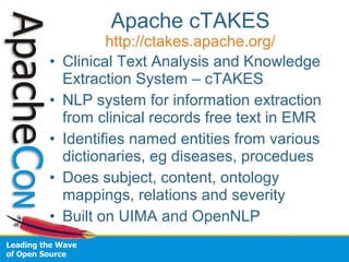 Apache cTAKES 
http://ctakes.apache.org/ 
• Clinical Text Analysis and Knowledge 
Extraction System – cTAKES 
• NLP system...