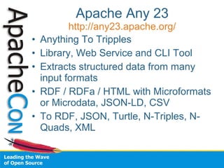 Apache Any 23 
http://any23.apache.org/ 
• Anything To Tripples 
• Library, Web Service and CLI Tool 
• Extracts structure...