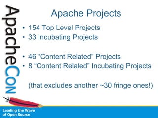 Apache Projects 
• 154 Top Level Projects 
• 33 Incubating Projects 
• 46 “Content Related” Projects 
• 8 “Content Related...