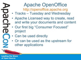 Apache OpenOffice 
http://openoffice.apache.org 
• Tracks – Tuesday and Wednesday 
• Apache Licensed way to create, read 
...