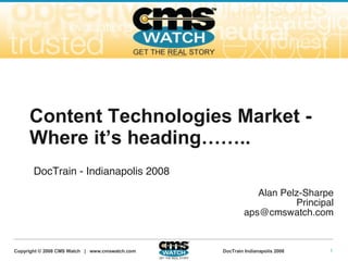 Content Technologies Market - Where it’s heading…….. DocTrain - Indianapolis 2008 Alan Pelz-Sharpe Principal [email_address] 