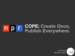 COPE: Create Once,
Publish Everywhere.



                EuroIA 2012
            @sara_ann_marie
 