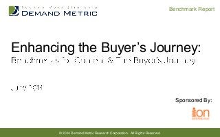 © 2014 Demand Metric Research Corporation. All Rights Reserved.
Benchmark Report
Enhancing the Buyer’s Journey:
Sponsored By:
 