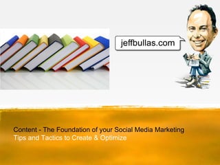 Content - The Foundation of your Social Media Marketing
Tips and Tactics to Create & Optimize
 