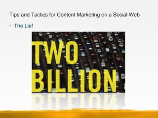 Tips and Tactics for Content Marketing on a Social Web

• The Lie!
 