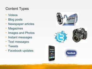 Content Types
•   Videos
•   Blog posts
•   Newspaper articles
•   Magazines
•   Images and Photos
•   Instant messages
• ...