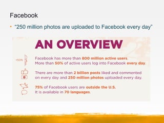Facebook
• “250 million photos are uploaded to Facebook every day”
 