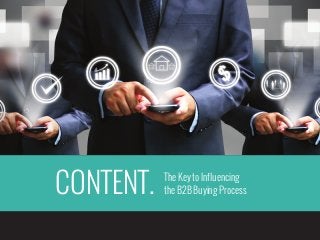 CONTENT.

The Key to Influencing
the B2B Buying Process

 
