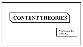 CONTENT THEORIES
Presentation By:
Jaisha K J
 
