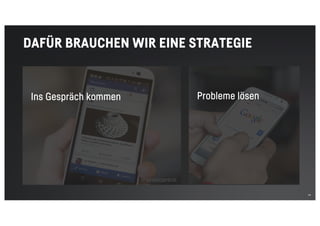 14
DAFÜR BRAUCHEN WIR EINE STRATEGIE
Ins Gespräch kommen Probleme lösen
 