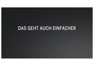 DAS GEHT AUCH EINFACHER
31
 