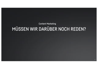 MÜSSEN WIR DARÜBER NOCH REDEN?
6
Content Marketing
 