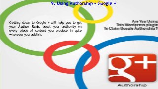 Getting down to Google + will help you to get
your Author Rank, boost your authority on
every piece of content you produce in spite
wherever you publish.

 