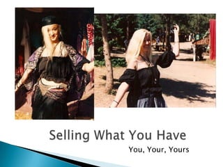Selling What You HaveYou, Your, Yours