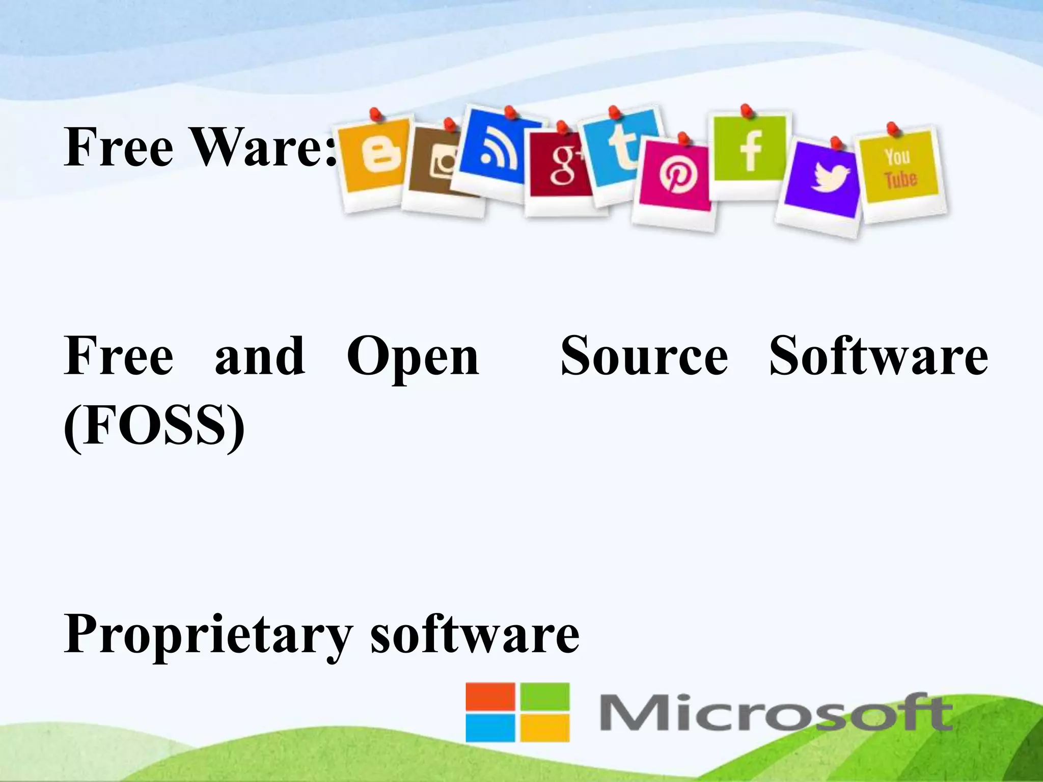 Free Ware:
Free and Open Source Software
(FOSS)
Proprietary software
 