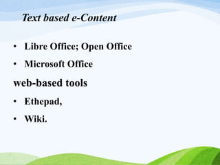 • Libre Office; Open Office
• Microsoft Office
web-based tools
• Ethepad,
• Wiki.
Text based e-Content
 