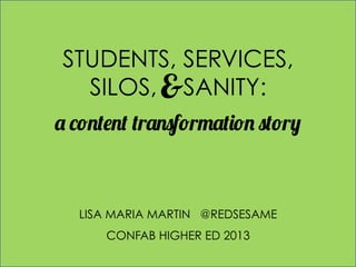 STUDENTS, SERVICES,
SILOS, &SANITY:
a content transformation story

LISA MARIA MARTIN @REDSESAME
CONFAB HIGHER ED 2013

 