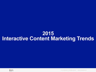 2015
Interactive Content Marketing Trends
© i-on interactive, inc. All rights reserved • www.ioninteractive.com
 