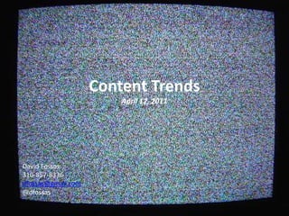 Content Trends
                        April 12, 2011




David Fossas
310-857-8336
dfossas@gmail.com
@dfossas
 