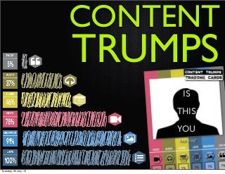 TRUMPS
CONTENT
IS
THIS
YOU
Tuesday, 30 July, 13
 