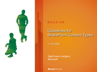 Guidelines for
SharePoint Content Types

11.nov 2008




Kjell-Sverre Jerijærvi
Microsoft
 