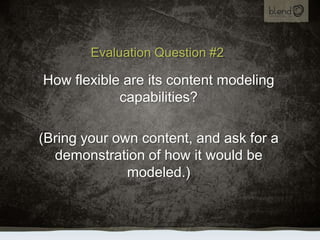 Evaluation Question #2<br />How flexible are its content modeling capabilities?<br />(Bring your own content, and ask for ...