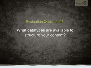 Evaluation Question #3<br />What datatypes are available to structure your content?<br />