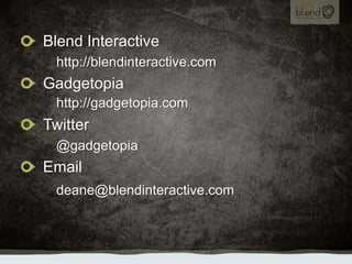Blend Interactive<br />		http://blendinteractive.com<br />Gadgetopiahttp://gadgetopia.com<br />Twitter<br />		@gadgetopia<...