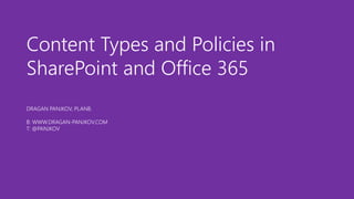 Content Types and Policies in 
SharePoint and Office 365 
DRAGAN PANJKOV, PLANB. 
B: WWW.DRAGAN-PANJKOV.COM 
T: @PANJKOV 
 