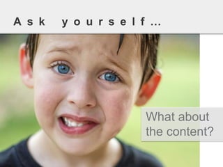 What about the content? 
Askyourself…  