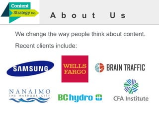What is Content Strategy? 
AboutUs 
We change the way people think about content. 
Recent clients include:  
