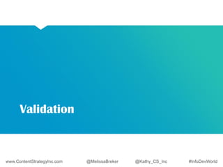 Validation 
www.ContentStrategyInc.com @MelissaBreker @Kathy_CS_Inc #InfoDevWorld 
 
