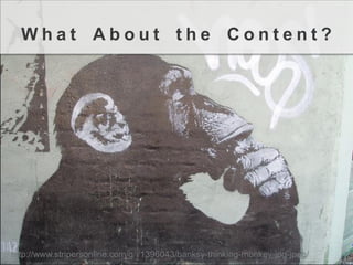 WhatAbouttheContent? 
http://www.stripersonline.com/g/i/1396043/banksy-thinking-monkey-jpg-jpeg/  