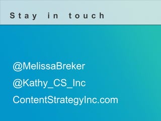@MelissaBreker 
@Kathy_CS_Inc 
ContentStrategyInc.com 
Stayintouch 