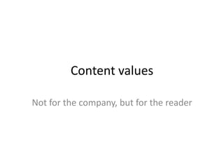 Content values 
Not for the company, but for the reader 
 