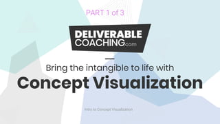 Intro to Concept Visualization
Bring the intangible to life with
Concept Visualization
PART 1 of 3
 